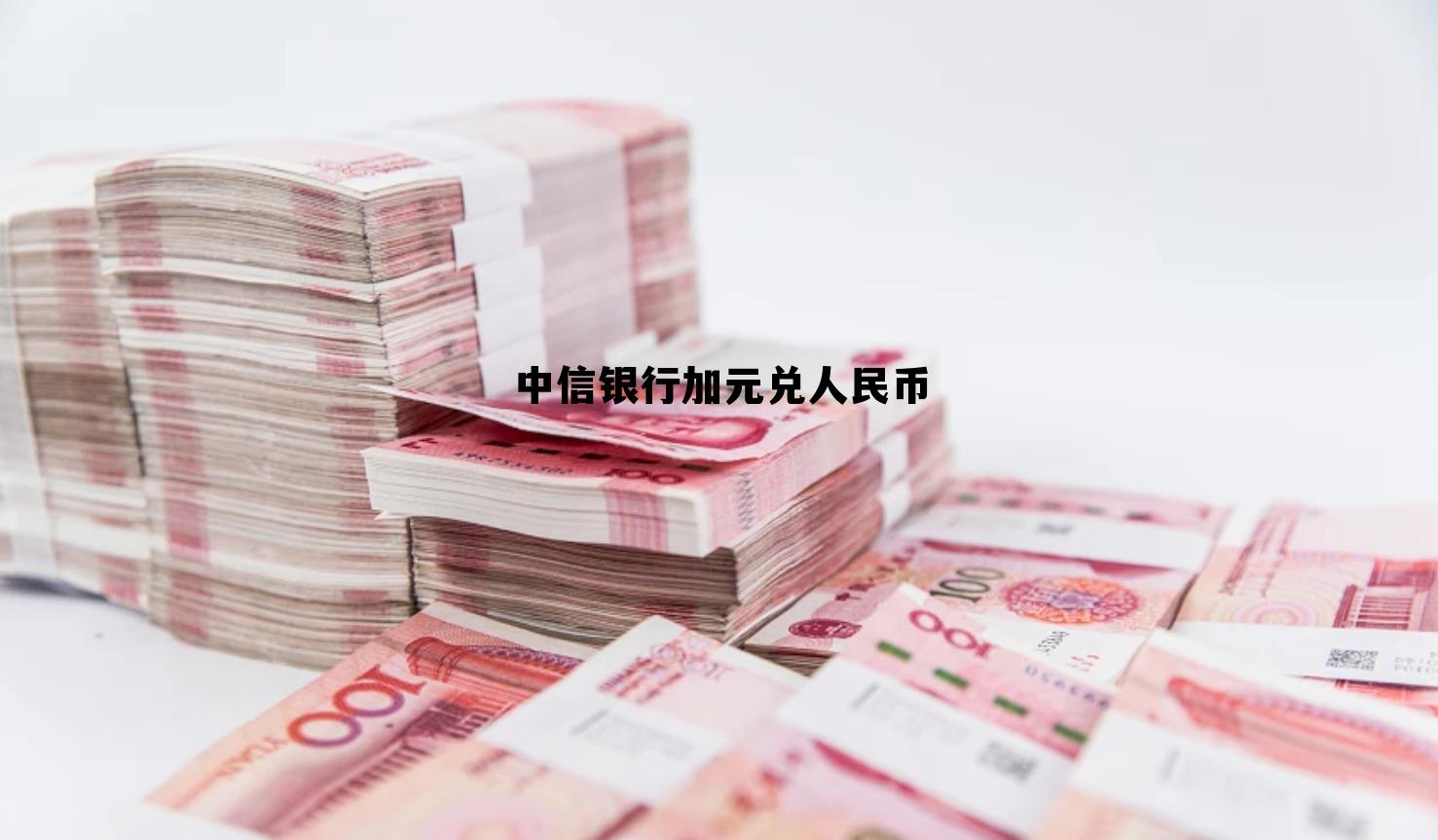 中信银行加元兑人民币多少钱，中信银行加元兑人民币